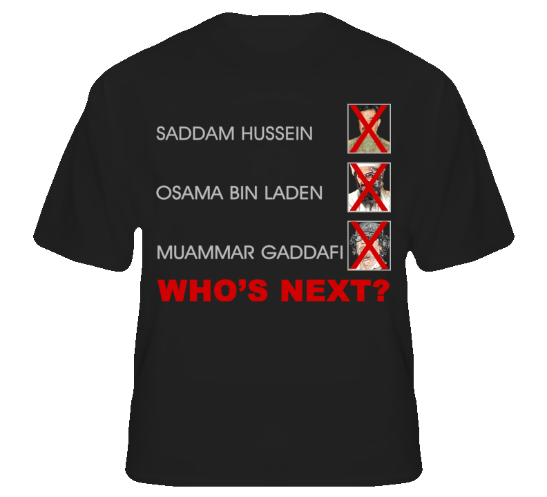 Saddam Bin Laden Gaddafi Whos' Next Usa Funny  T Shirt T shirt