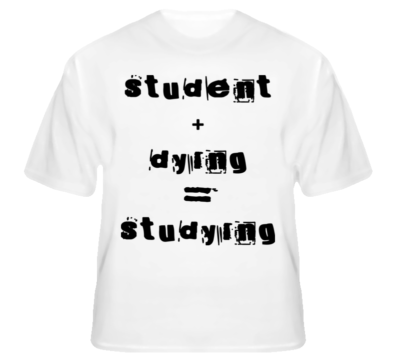 Student + Dying = Studying Funny Geek Nerd T Shirt T shirt