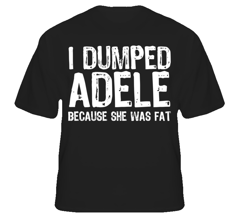 I Dumped Adele Funny Music Joke T shirt