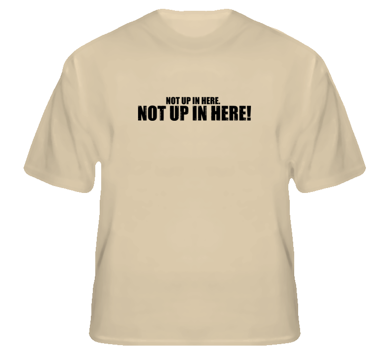 Not up in here funny Hangover movie quote comedy wolfpack t shirt