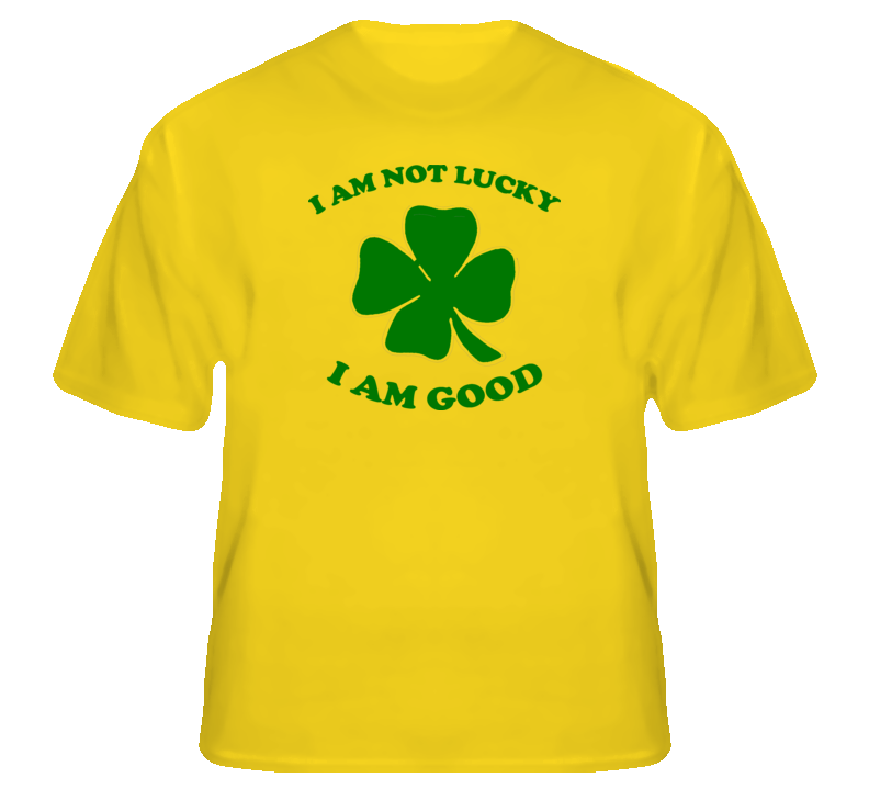 I am not lucky I am good funny Irish 4 leaf clover t shirt 