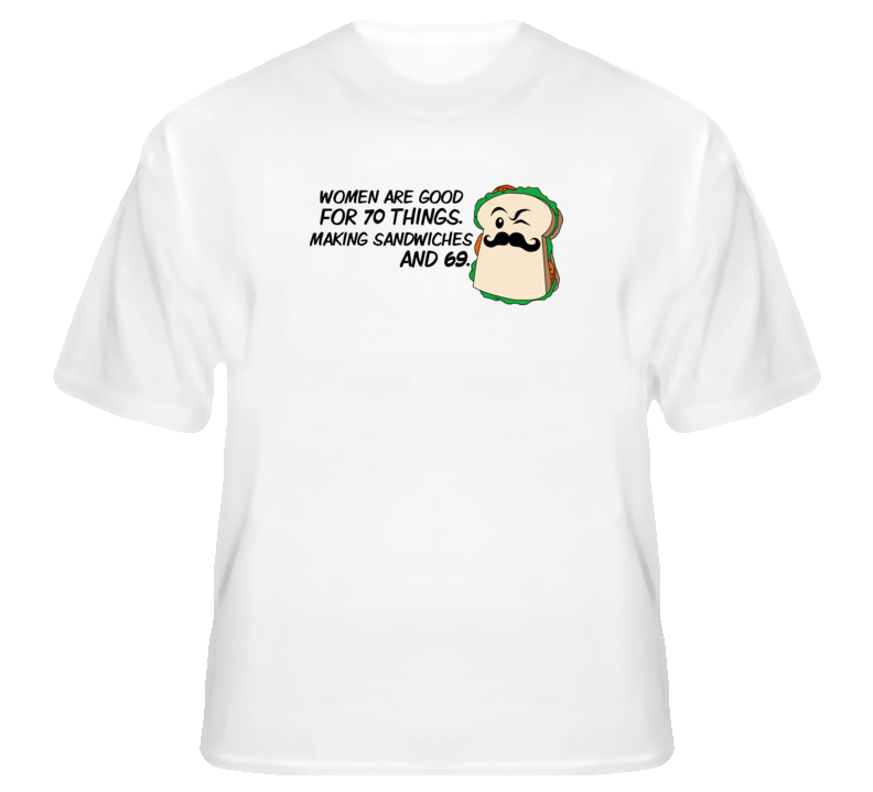 Sandwiches & 69 funny sexist college humor rude t shirt