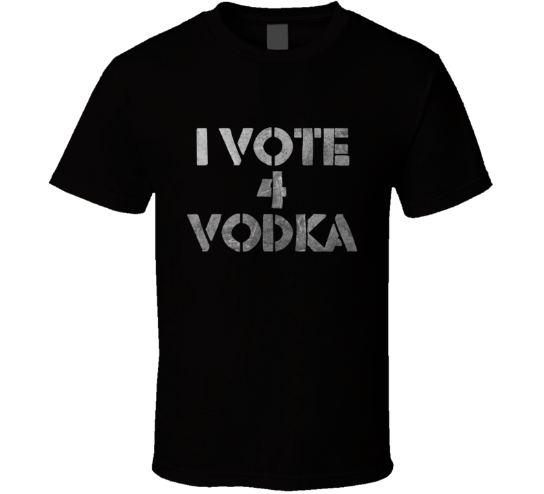 I Vote 4 Vodka funny booze liquor college humour fan t shirt