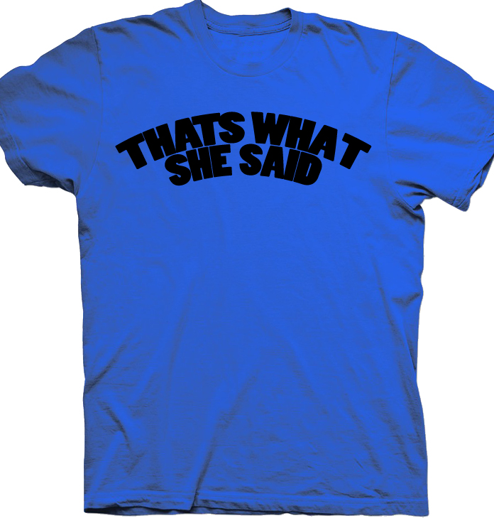 That's What She Said Office Space T Shirt