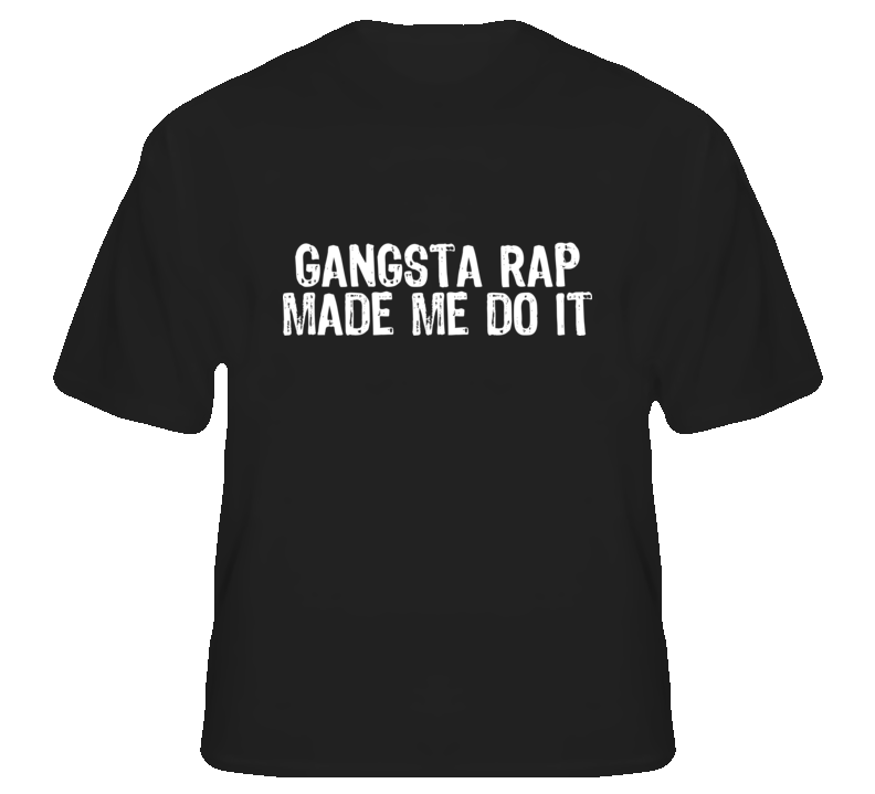 Gangsta Rap made me do it Hip Hop music fan t shirt
