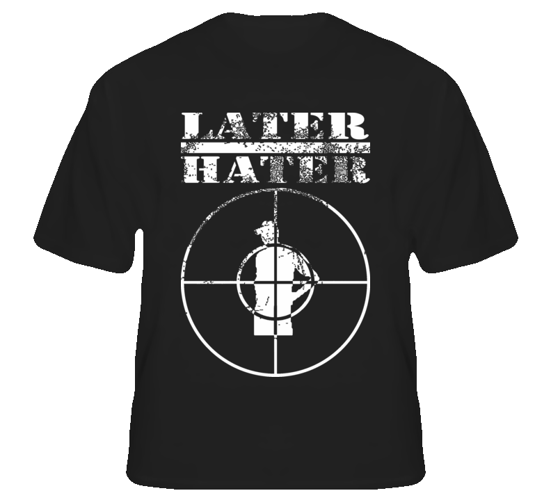Later Hater Rap Hip Hop Detroit Chicago NY LA fan t shirt