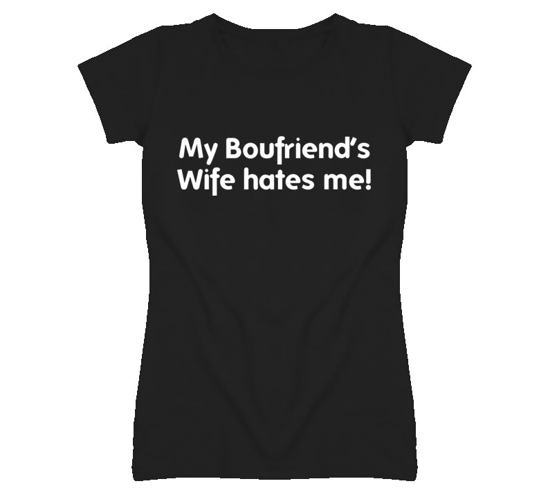 My Boyfriends Wife Hates Me funny ladies fitted t shirt