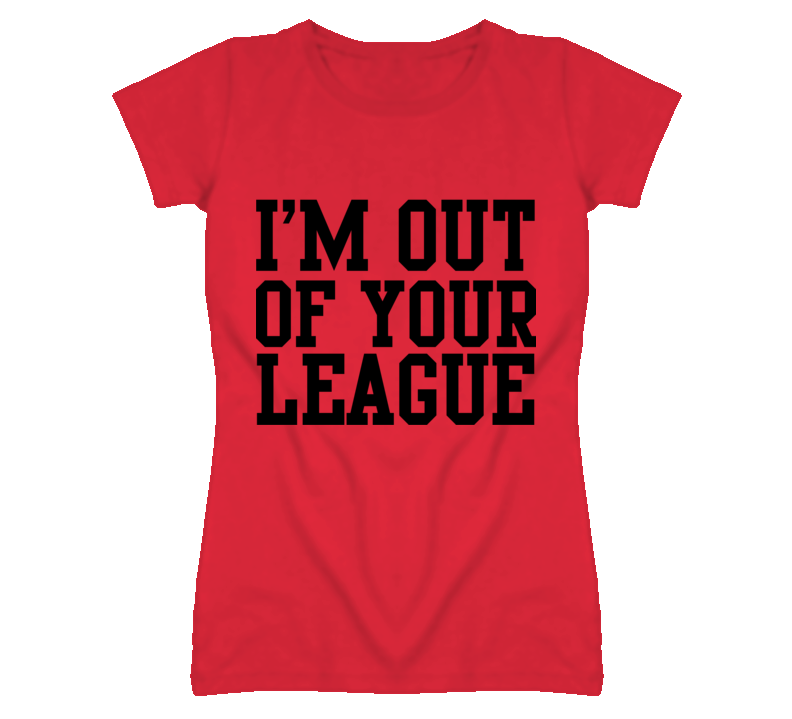Out of Your League funny ladies fitted t shirt