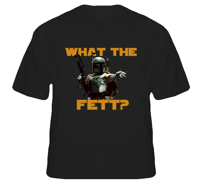 What the Fett funny Star Wars movie fanboy t shirt