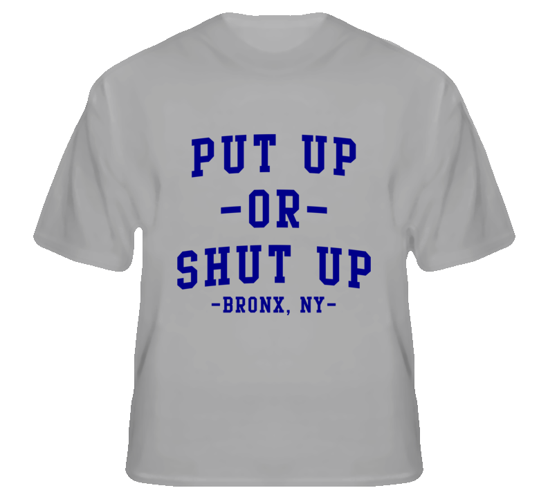 Put up or Shut up Bronx NY New York hip hop fan T shirt