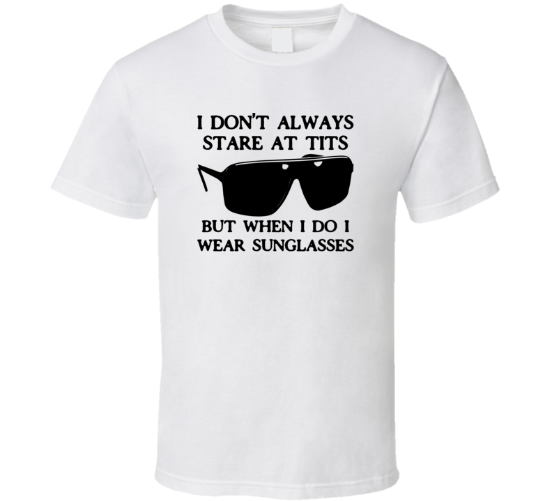 I Don't Always Stare At Sunglasses Funny T Shirt 