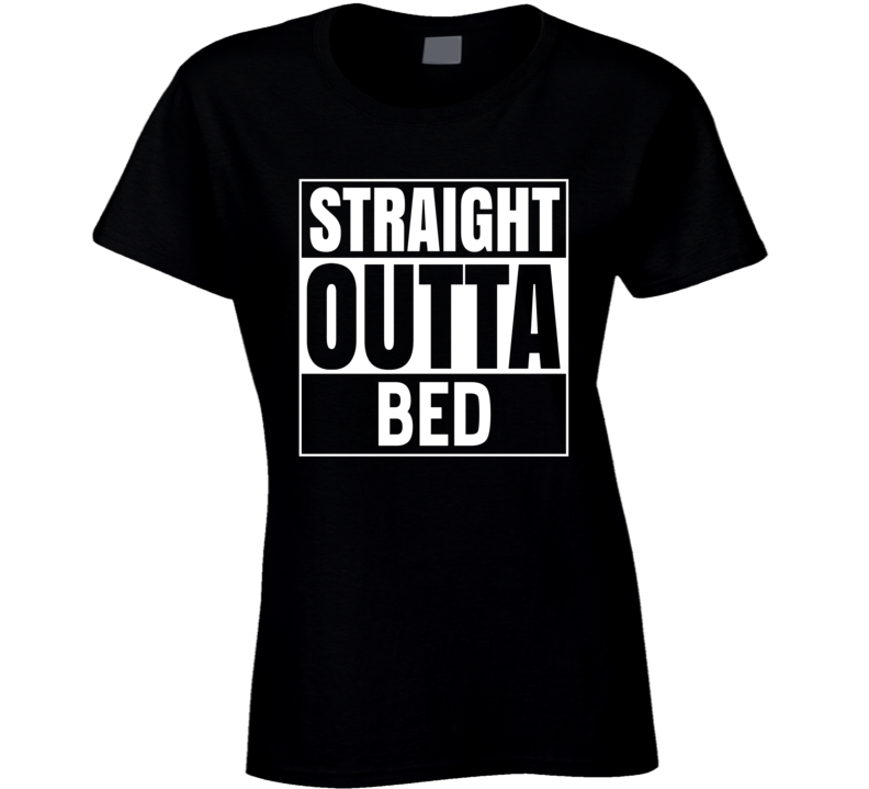 Straight Outta Bed Funny Parody T Shirt