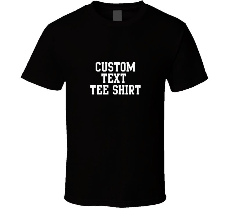 Custom Text Tee T Shirt Give Me Text, Font Suggestion And Colors 