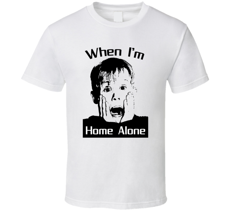 When I'm Home Alone Funny Meme Trending Movie Fan T Shirt