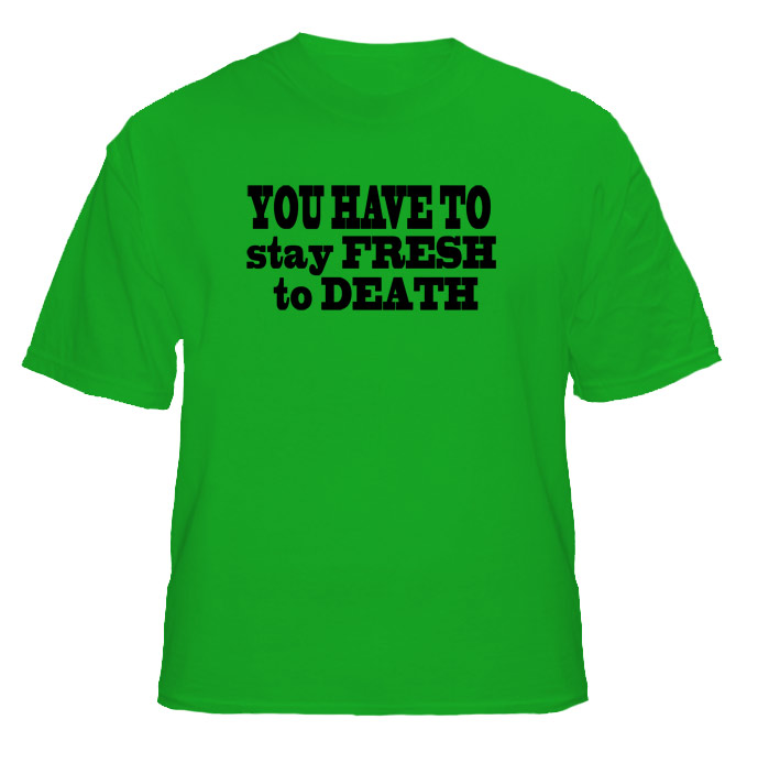 Jersey Shore Quote You Have ToStay Fresh To Death T Shirt 