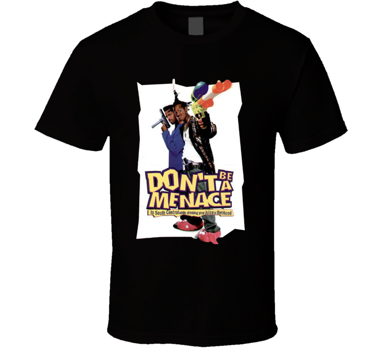 Don't Be A Menace To South Central While Drinking Your Juice In The Hood T Shirt 