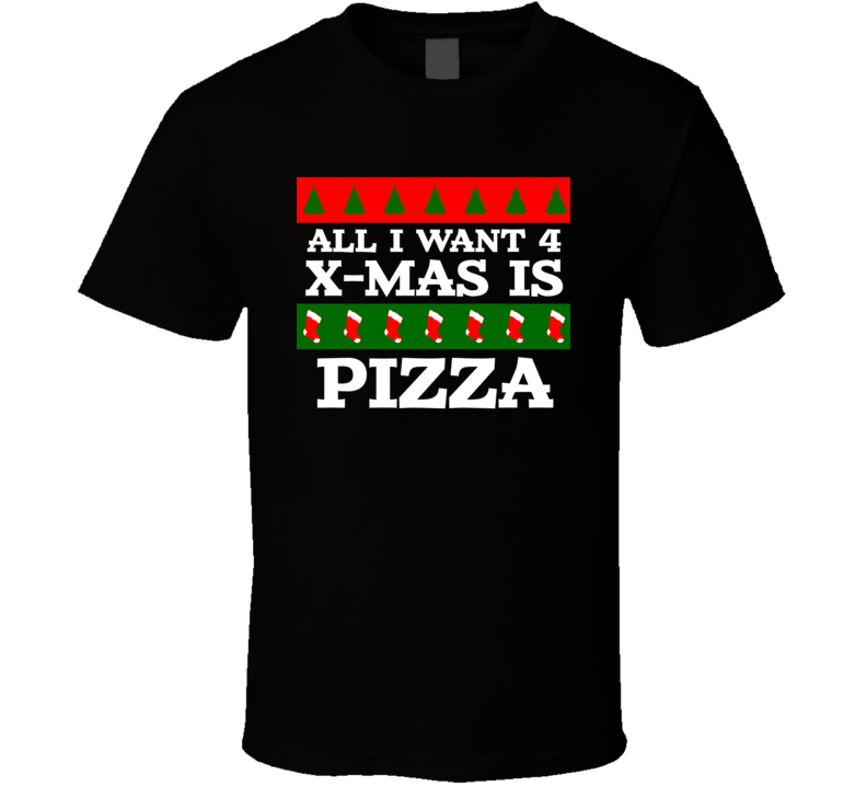 All I want For Christmas Is Pizza Funny Food Fan T Shirt