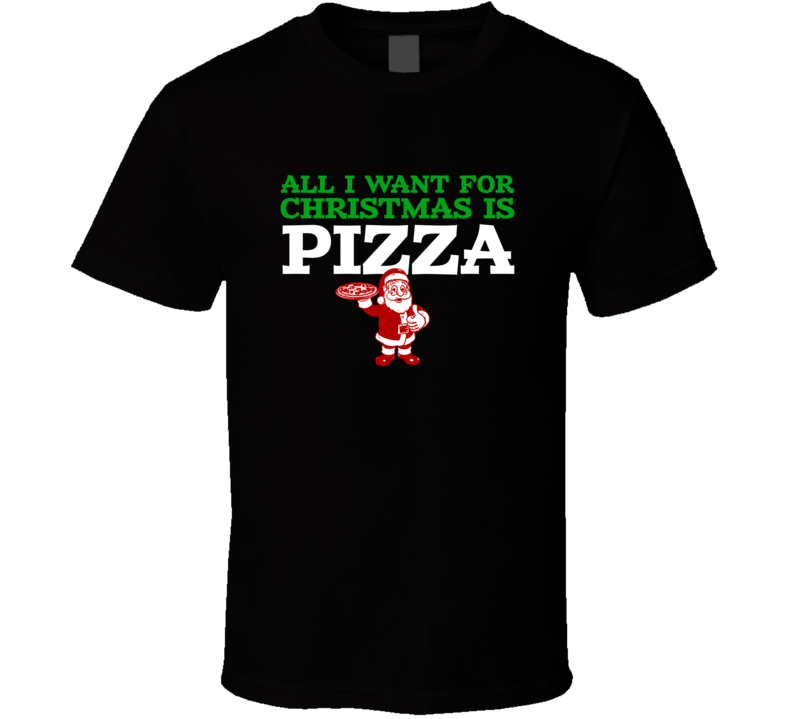 All I want For Christmas Is Pizza Funny Food Foodie Fan T Shirt