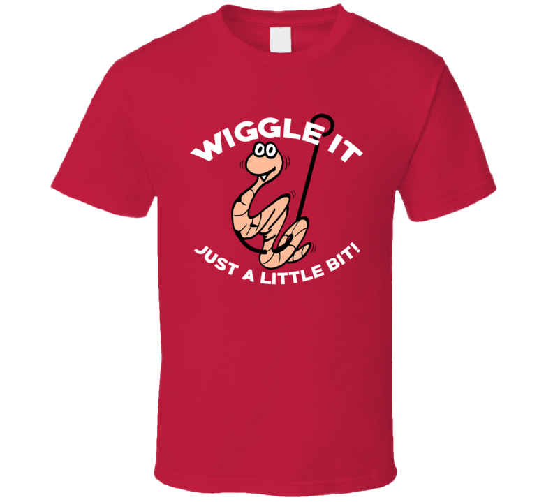Wiggle It Just A Little Bit Funny Fishing Fishin Fisherman Sport T Shirt
