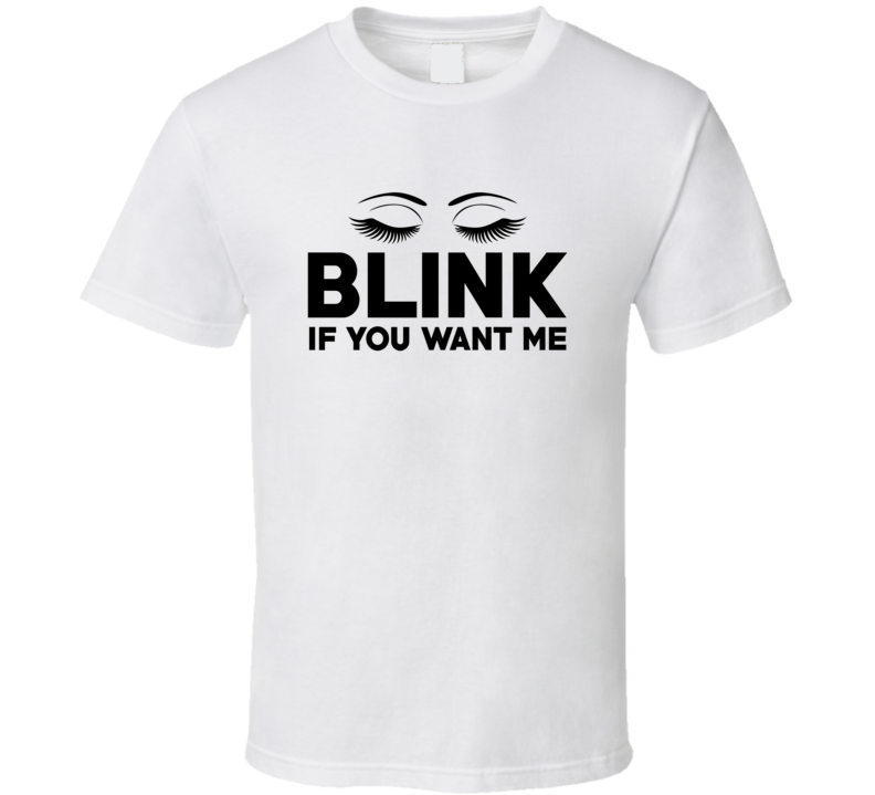 Blink If You Want Me Slogan Trending Fashion Parody T Shirt