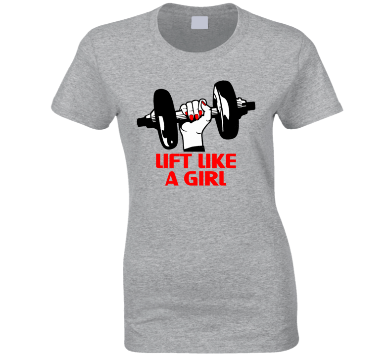 Lift Like A Girl Workout Fitness Gym Weights T Shirt