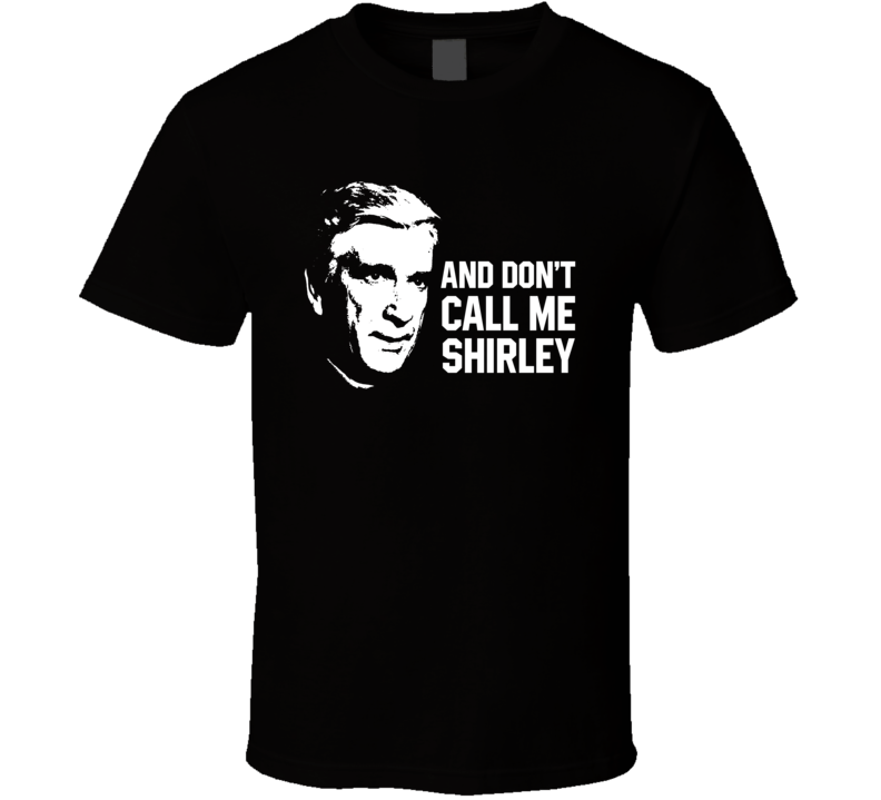 Don't Call Me Shirley Quote Airplane Leslie Nielsen Funny Parody Movie Fan T Shirt