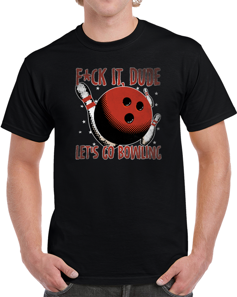 F It Dude Let's Go Bowling Walter Quote The Big Lebowski Parody Fan T Shirt