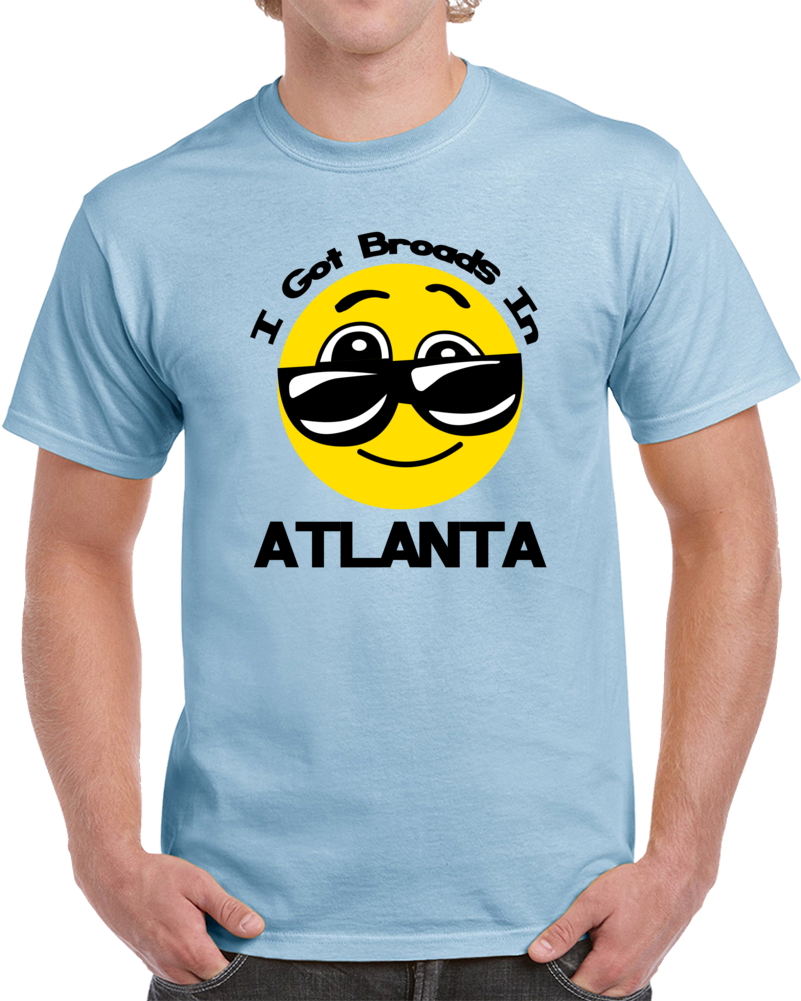 I Got Broads In Atlanta Rap Hip Hop Funny Music Fan T Shirt