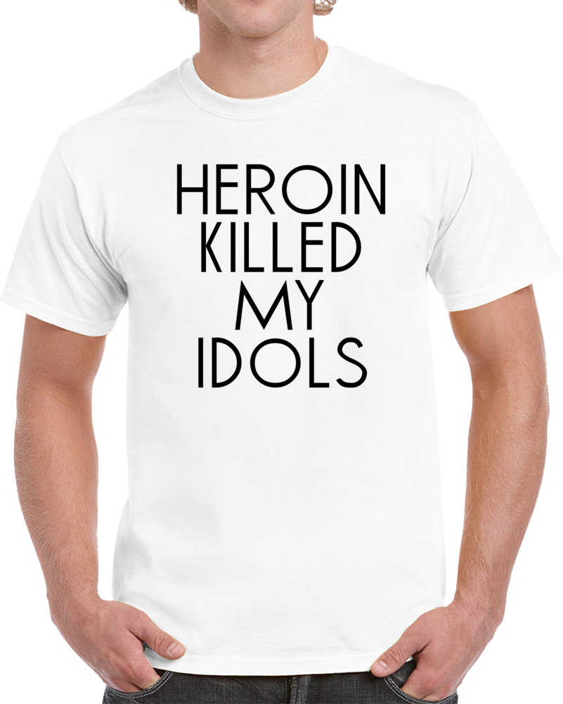 Heroin Killed My Idols Rock N Roll Rockers Rockstars Music Fan T Shirt