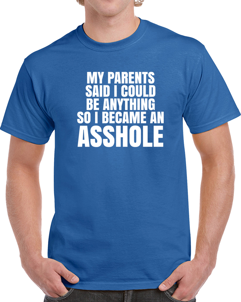 My Parents Said Funny A$$hole Parody Joke T Shirt