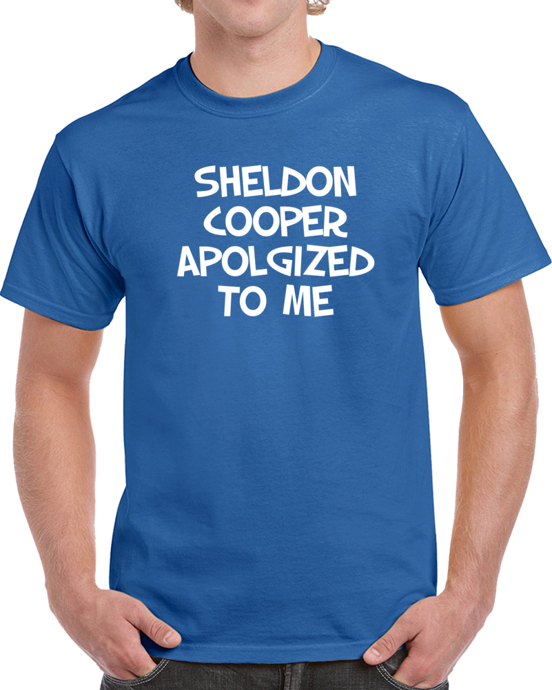 Sheldon Cooper Apologized To Me Big Bang Funny Tv Fan T Shirt