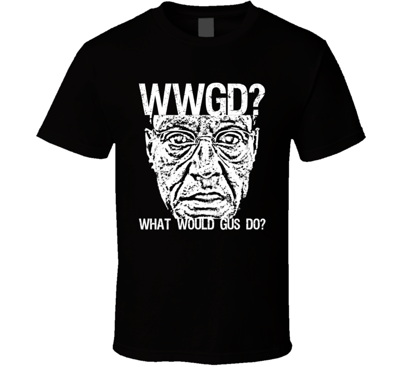 Gus Fring Breaking Bad Wwgd Tv Fan T Shirt