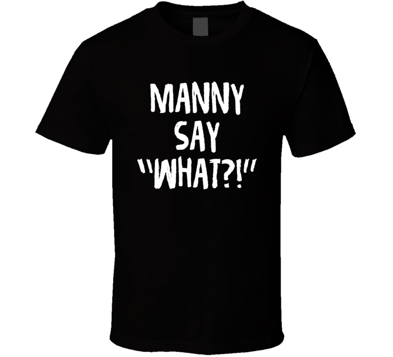 Manny Say What This Is Us Kevin Funny Tv Fan T Shirt