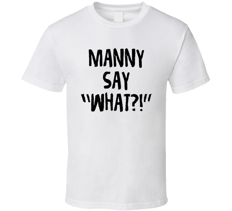 Manny Say What This Is Us Kevin Funny Tv Show Fan T Shirt