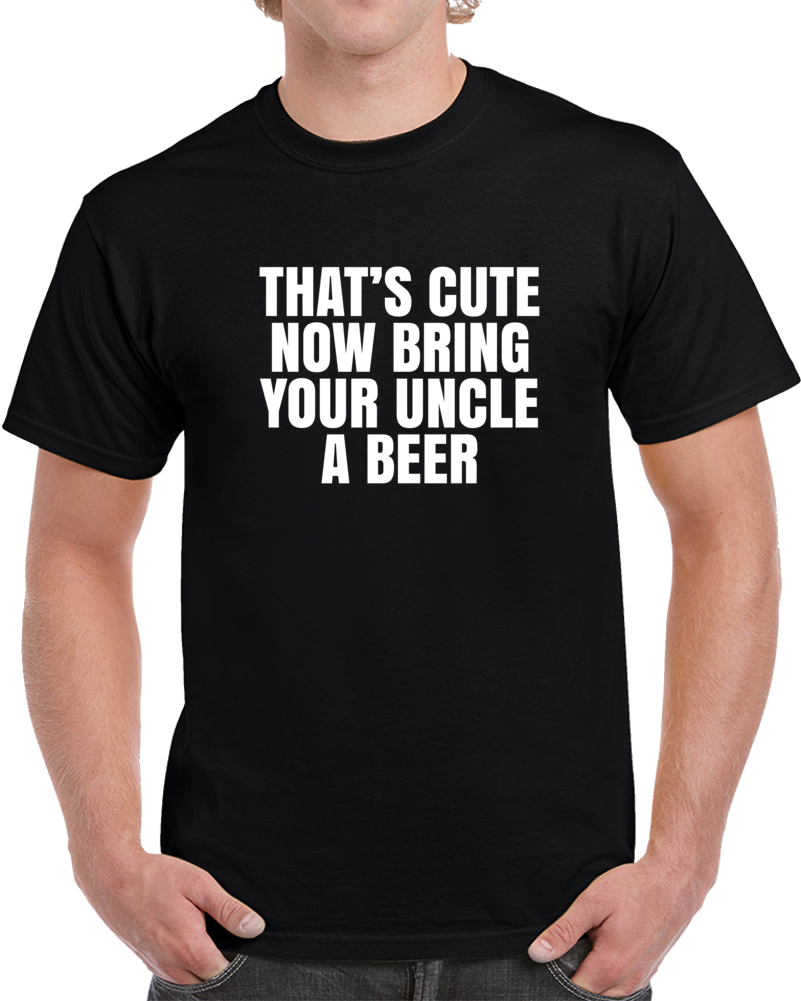 That's Cute Bring Your Uncle A Beer Funny Cool T Shirt