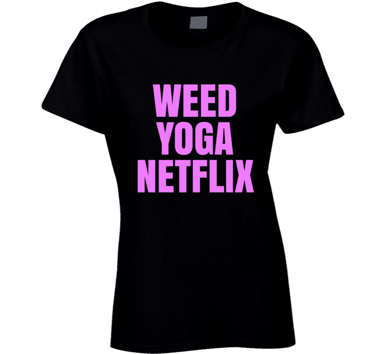 Weed Yoga Netflix Ladies Tv Relax Gym Cool T Shirt