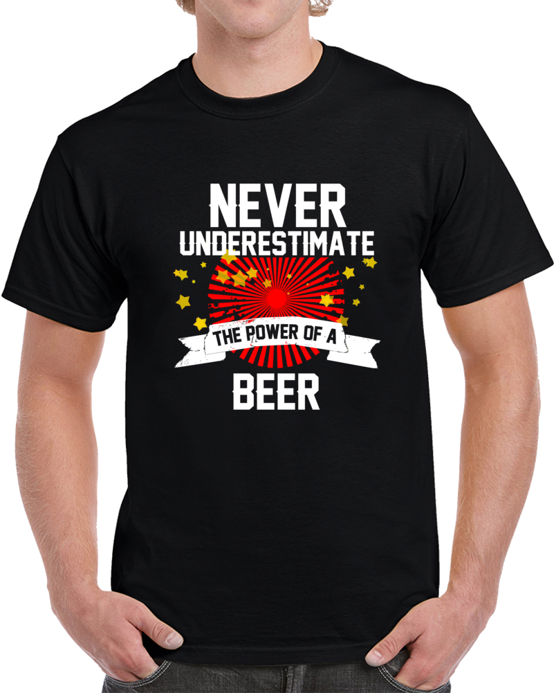 Never Underestimate The Power Of A Beer Funny Cool T Shirt