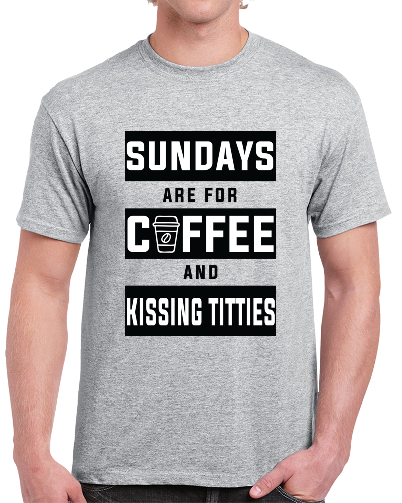 Sundays Coffee And Kissing Titties Funny Cool T Shirt