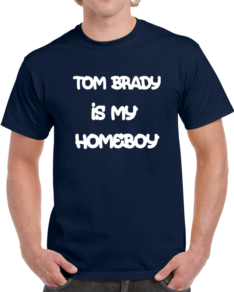 Tom Brady Is My Homeboy Patriots Football Superfan T Shirt