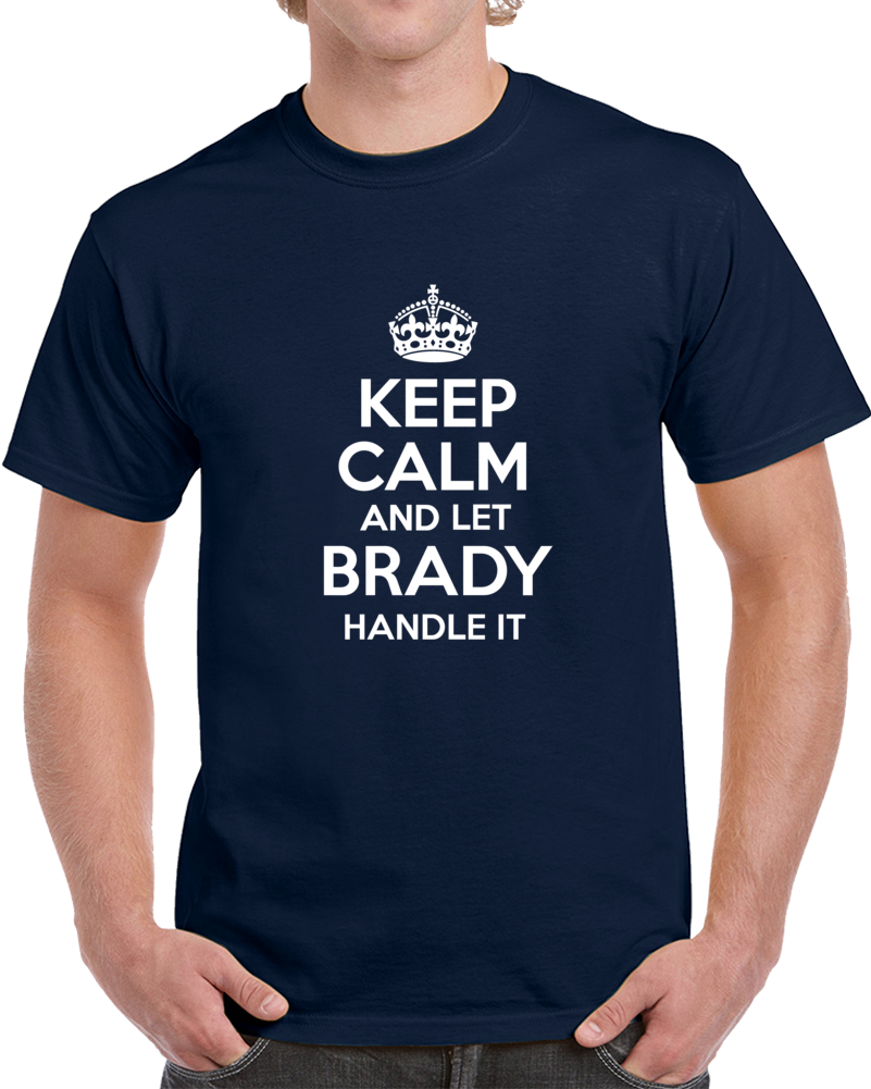 Keep Calm And Let Brady Handle It Football Cool Tom  Superfan T Shirt