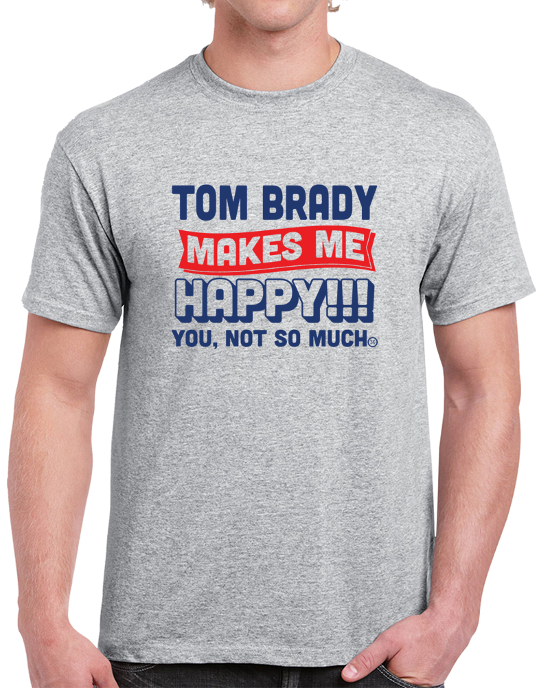 Tom Brady Makes Me Happy Funny Football Superfan T Shirt