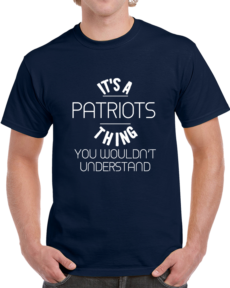 It's A Patriots Thing You Wouldn't Understand Funny Football T Shirt