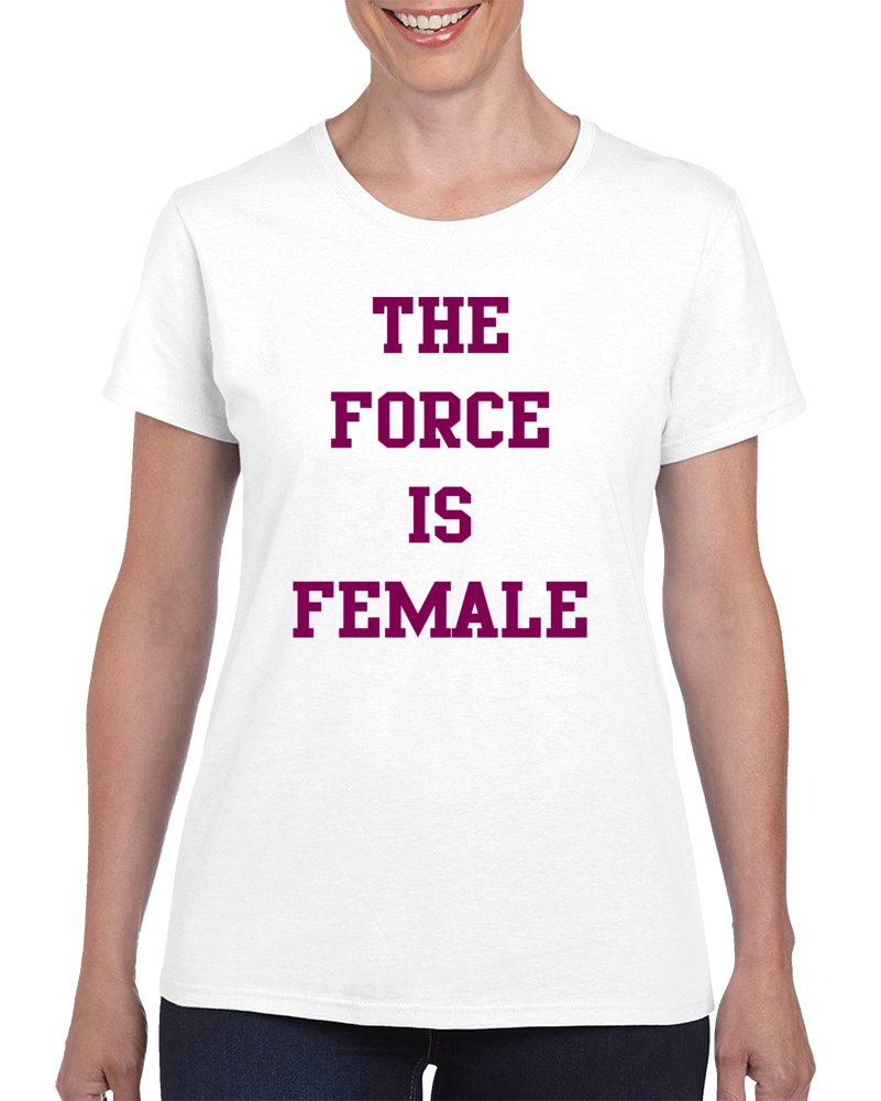 The Force Is Female  Girl Power Metoo Movement Advocate T Shirt