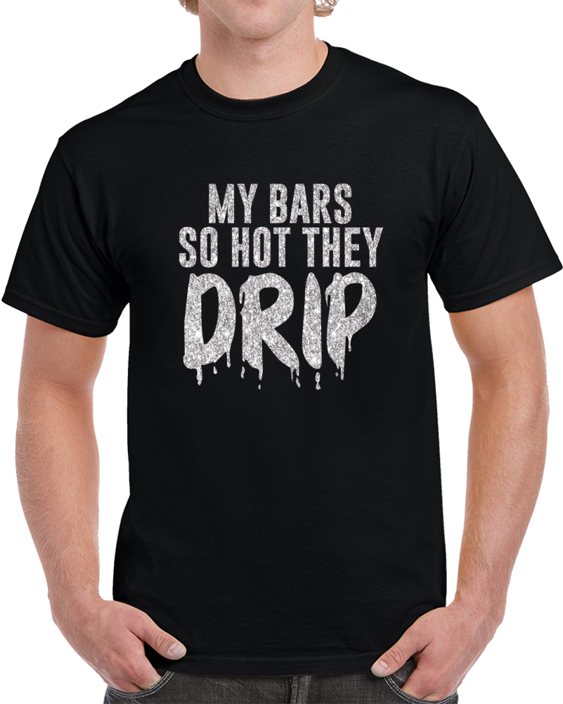 My Bars So Hot They Drip Funny Hip Hop Celebrity Music T Shirt