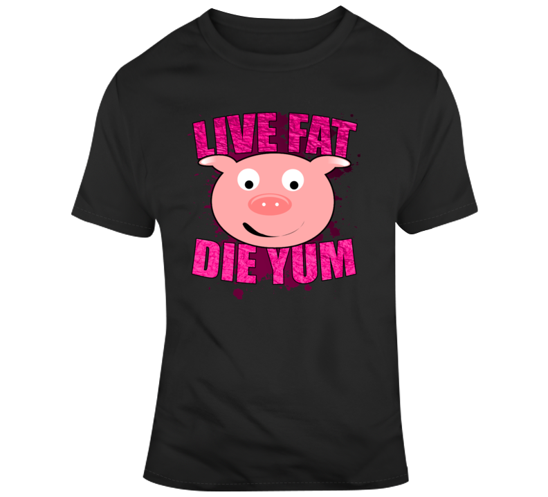 Live Fat Die Yum Funny Diet Parody Pig Pink Trending T Shirt