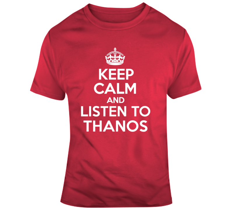 Keep Calm And Listen To Thanos Parody Funny Avengers Movie Fan T Shirt