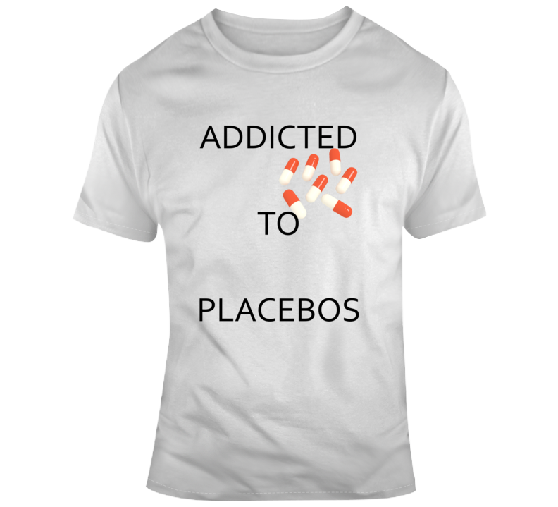 Addicted To Placebos Pills Irony Fashion T Shirt