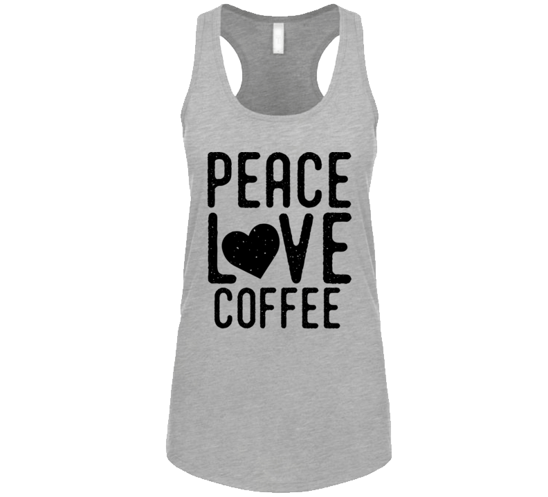 Peace Love Coffee Funny Comfy Love Tanktop T Shirt