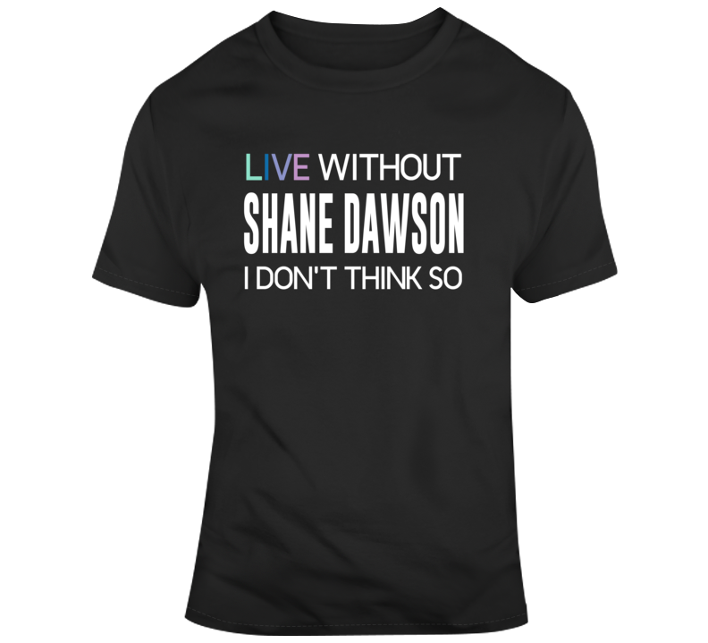 Live Without Shane Dawson Funny Parody Trending Fan T Shirt