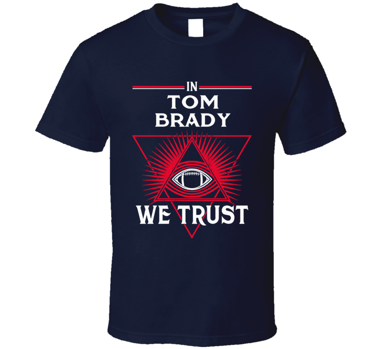 In Tom Brady We Trust Football New England Fan T Shirt